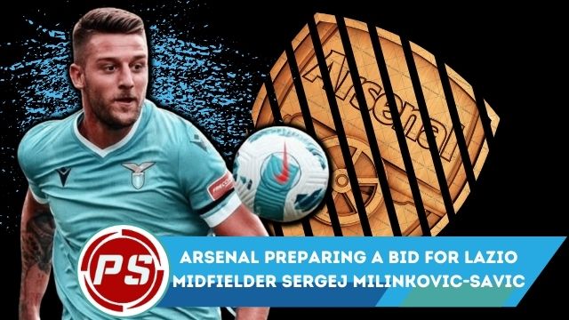 Football News : Arsenal preparing a bid for Lazio midfielder Sergej Milinkovic-Savic