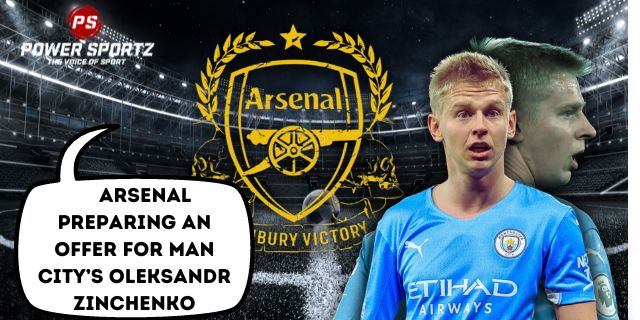 Football News : Arsenal preparing an offer for Man City’s Oleksandr Zinchenko