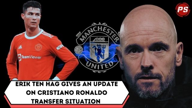 Football News : Erik ten Hag gives an update on Cristiano Ronaldo transfer situation 