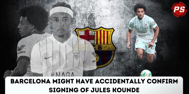 Football News : Barcelona might have accidentally confirm signing of Jules Kounde