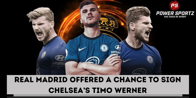 Football News : Real Madrid offered a chance to sign Chelsea’s Timo Werner