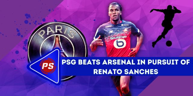 Football News : PSG beats Arsenal in pursuit of Renato Sanches