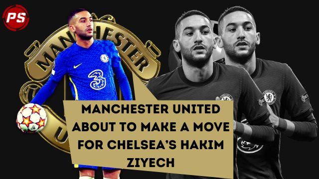 Football News : Manchester United about to make a move for Chelsea’s Hakim Ziyech