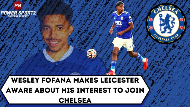 Football News : Wesley Fofana makes Leicester aware about his interest to join Chelsea