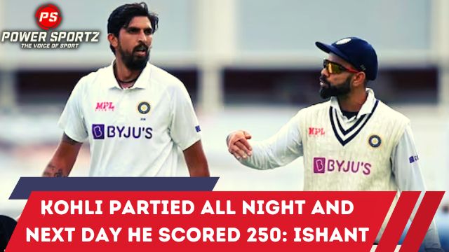 Kohli partied all night and next day he scored 250: Ishant