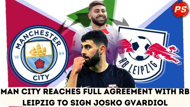 Football News: Man City reaches full agreement with RB Leipzig to sign Josko Gvardiol