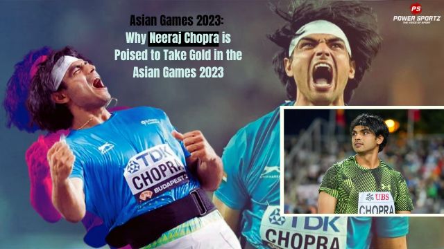 Asian Games 2023: Why Neeraj Chopra is Poised to Take Gold in the Asian Games 2023